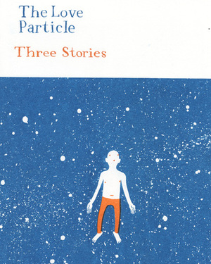 The Love Particle: Three Stories by Sam Sharpe