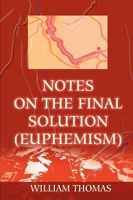 Notes on the Final Solution (euphemism) by William Thomas