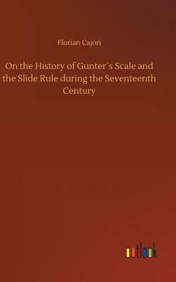 On the History of Gunter´s Scale and the Slide Rule During the Seventeenth Century by Florian Cajori