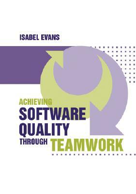 Achieving Software Quality through Teamwork by Isabel Evans