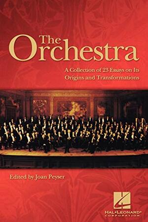 The Orchestra: A Collection of 23 Essays on Its Origins and Transformations by Joan Peyser