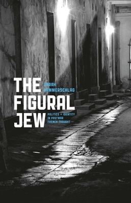 The Figural Jew: Politics and Identity in Postwar French Thought by Sarah Hammerschlag