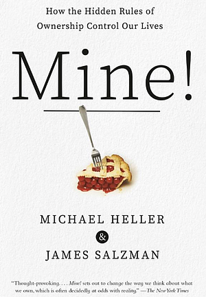 Mine!: From Personal Space to Big Data, How Ownership Shapes Our Lives by Michael Heller, James Salzman