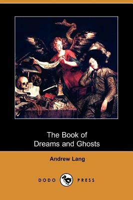 The Book of Dreams and Ghosts (Dodo Press) by Andrew Lang