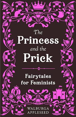 The Princess and the Prick by Walburga Appleseed