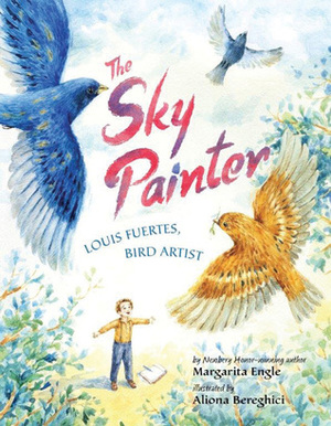 The Sky Painter: Louis Fuertes, Bird Artist by Aliona Bereghici, Margarita Engle