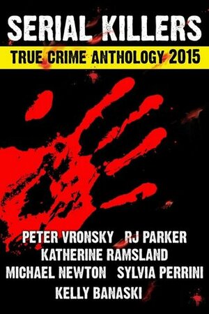 2015 Serial Killers True Crime Anthology: Volume 2 by R.J. Parker, Kelly Banaski, Peter Vronsky, Sylvia Perinni, Katherine Ramsland