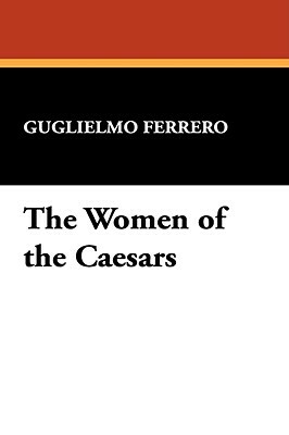 The Women of the Caesars by Guglielmo Ferrero