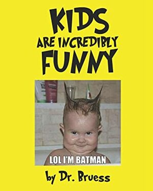 Kids are Incredibly Funny by Dr. Bruess