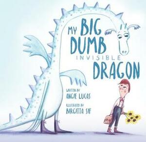 My Big, Dumb, Invisible Dragon by Angie Lucas, Birgitta Sif