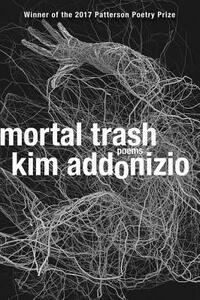 Mortal Trash: Poems by Kim Addonizio