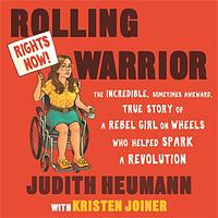 Rolling Warrior: The Incredible, Sometimes Awkward, True Story of a Rebel Girl on Wheels Who Helped Spark a Revolution by Judith Heumann, Kristen Joiner