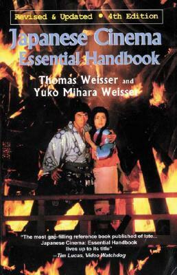 Japanese Cinema: The Essential Handbook, Featuring Japanese Cult Cinema Since 1955 by Thomas Weisser, Yuko Mihara Weisser