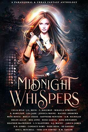 Midnight Whispers by Lea Jade, Heather MacKinnon, Mikayla Symonett, Celia Kyle, Sade Rena, S.D. Savore’, D.H. Gibbs, Molly Chase, Candace Sams, Jarica James, Sapphire Winters, Sharon Hamilton, J.L. Beck, A.J. Macey, C. Hallman, Jessica Wayne, Eve L. Mitchell, Tera Lyn Cortez, Rachel Andrews, S.M. Nicholas, L.S. Slayford, Helen Allan, Rose Garcia, Carmilla Quinn, Meg Anne, Kira Brinamon, Moni Boyce