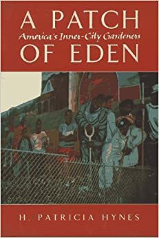A Patch of Eden: America's Inner-City Gardeners by H. Patricia Hynes