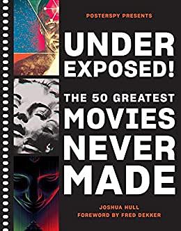 Underexposed!: The 50 Greatest Movies Never Made by Posterspy, Josh Hull
