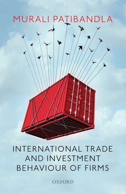 International Trade and Investment Behaviour of Firms by Murali Patibandla