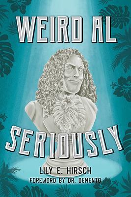 Weird Al: Seriously by Dr. Demento, Lily E. Hirsch