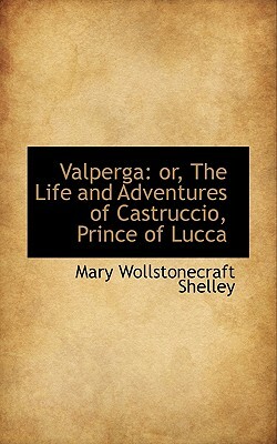 Valperga: Or, the Life and Adventures of Castruccio, Prince of Lucca by Mary Shelley