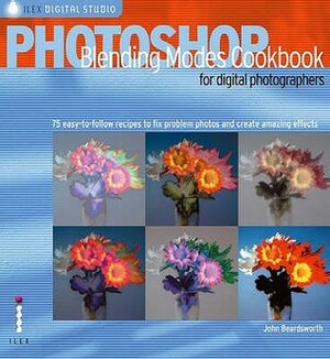 Photoshop Blending Modes Cookbook for Digital Photographers. John Beardsworth by John Beardsworth