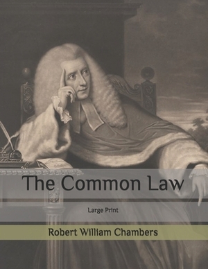 The Common Law: Large Print by Robert W. Chambers