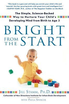 Bright from the Start: The Simple, Science-Backed Way to Nurture Your Child's Developing Mind from Birth to Age 3 by Jill Stamm