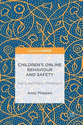 Children's Online Behaviour and Safety: Policy and Rights Challenges by Andy Phippen