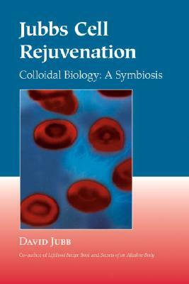 Jubbs Cell Rejuvenation: Colloidal Biology: A Symbiosis by David Jubb