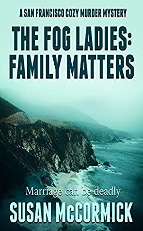 The Fog Ladies: Family Matters (A San Francisco Cozy Murder Mystery, #2) by Susan McCormick