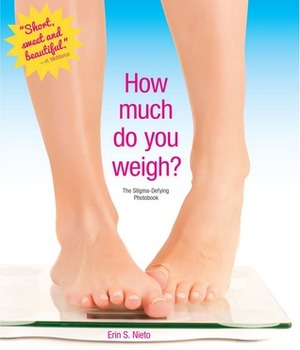 How Much Do You Weigh?: The Photobook by Sheila Daniels, Erin Nieto