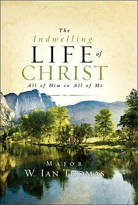 The Indwelling Life of Christ: All of Him in All of Me by Ian Thomas