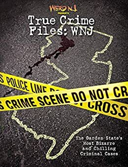 Weird N.J. Presents – True Crime Files: WNJ: The Garden State's Most Bizarre and Chilling Criminal Cases (Weird N.J. Special Issues) by Mark Sceurman, Jesse P. Pollack, Mark Moran