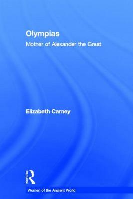 Olympias: Mother of Alexander the Great by Elizabeth Carney