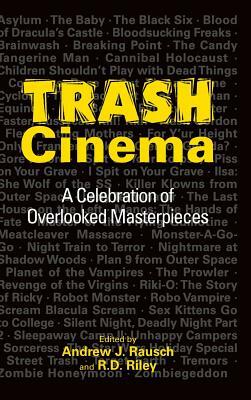 Trash Cinema: A Celebration of Overlooked Masterpieces (Hardback) by R. D. Riley, Andrew J. Rausch