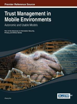 Trust Management in Mobile Environments: Autonomic and Usable Models by Zheng Yan, Yan