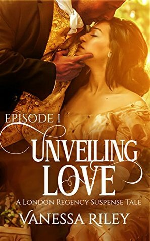 Unveiling Love: Episode I by Vanessa Riley