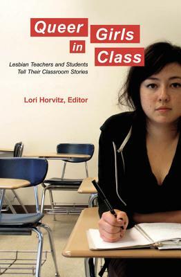 Queer Girls in Class: Lesbian Teachers and Students Tell Their Classroom Stories by 