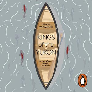 Kings of the Yukon by Adam Weymouth