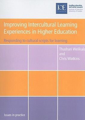 Improving Intercultural Learning Experiences in Higher Education: Responding to Cultural Scripts for Learning by Chris Watkins, Thushari Welikala