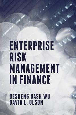 Enterprise Risk Management in Finance by Desheng Dash Wu, David L. Olson