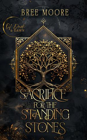 Sacrifice for the Standing Stones: A Prophecy of Dusk and Dawn Novel by Bree Moore, Bree Moore