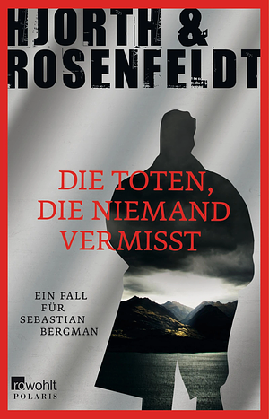 Die Toten, die niemand vermisst: ein Fall für Sebastian Bergman ; Kriminalroman by Hans Rosenfeldt, Michael Hjorth
