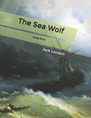 The Sea Wolf: Large Print by Jack London