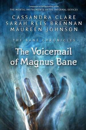 The Voicemail of Magnus Bane by Sarah Rees Brennan, Cassandra Clare, Maureen Johnson