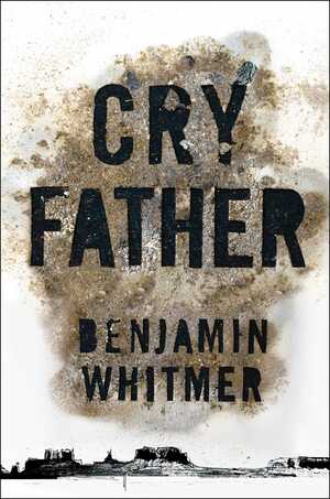 Cry Father by Benjamin Whitmer