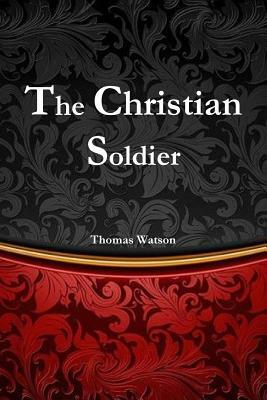 The Christian Soldier by Thomas Watson (1620–1686), Terry Kulakowski