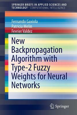 New Backpropagation Algorithm with Type-2 Fuzzy Weights for Neural Networks by Fernando Gaxiola, Fevrier Valdez, Patricia Melin