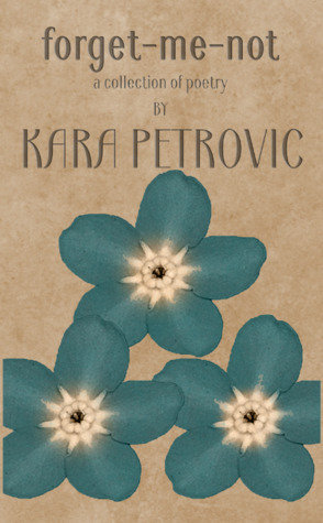 forget-me-not (a collection of poetry) by Kara Petrovic