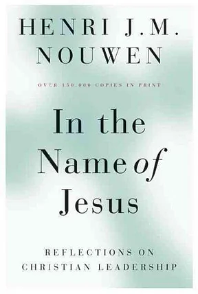 In the Name of Jesus: Reflections on Christian Leadership by Henri J.M. Nouwen