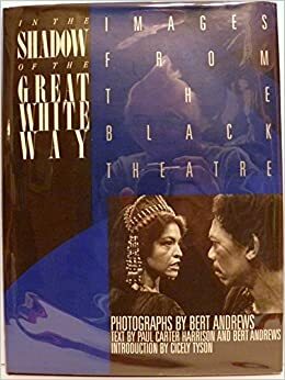 In the Shadow of the Great White Way: Images from the Black Theatre by Paul Carter Harrison, Bert Andrews